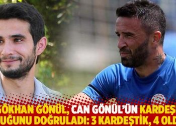 Gökhan Gönül, Can Gönül’ün kardeşi olduğunu doğruladı: 3 kardeştik, 4 olduk