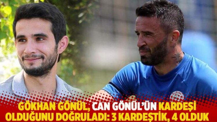 Gökhan Gönül, Can Gönül’ün kardeşi olduğunu doğruladı: 3 kardeştik, 4 olduk