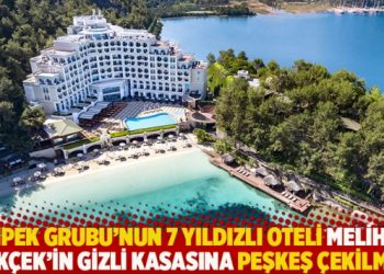 İpek Grubu’nun 7 yıldızlı oteli Melih Gökçek’in gizli kasasına peşkeş çekilmiş!