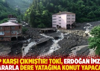 Hep karşı çıkmıştır! TOKİ, Erdoğan imzalı kararla dere yatağına konut yapacak