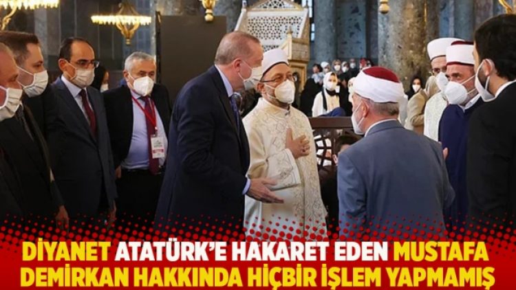 Diyanet Atatürk’e hakaret eden Mustafa Demirkan hakkında hiçbir işlem yapmamış