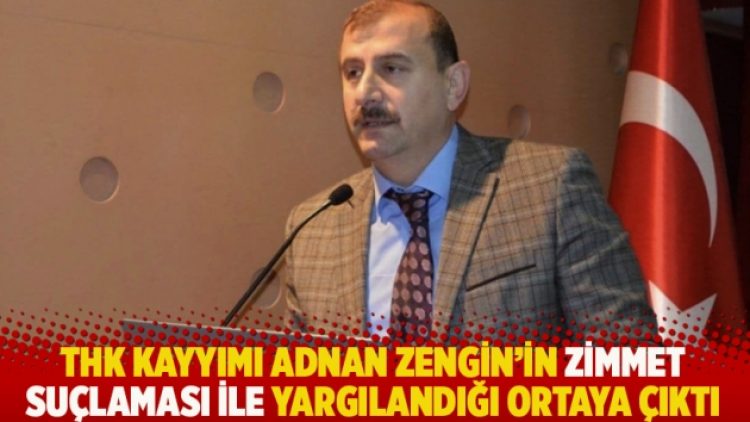 THK kayyımı Adnan Zengin’in zimmet suçlaması ile yargılandığı ortaya çıktı