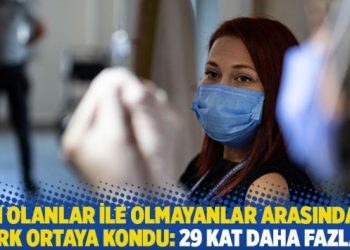 Aşı olanlar ile olmayanlar arasındaki büyük farkı ortaya kondu: 29 kat daha fazla…