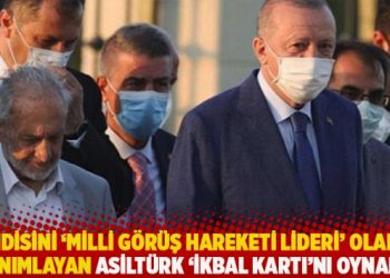 Kendisini ‘Milli Görüş Hareketi Lideri’ olarak tanımlayan Asiltürk ‘ikbal kartı’nı oynadı!
