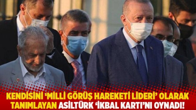 Kendisini ‘Milli Görüş Hareketi Lideri’ olarak tanımlayan Asiltürk ‘ikbal kartı’nı oynadı!