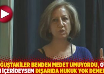 “Koğuştakiler benden medet umuyordu, oysa ben içerideysem dışarıda hukuk yok demekti”