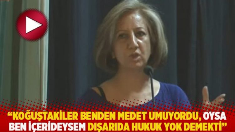 “Koğuştakiler benden medet umuyordu, oysa ben içerideysem dışarıda hukuk yok demekti”