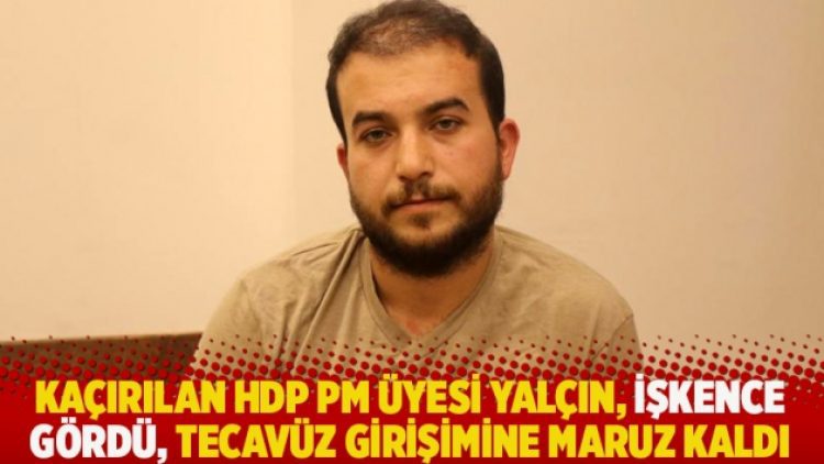 HDP PM üyesi Celalettin Yalçın kaçırıldı, işkence gördü, tecavüz girişimine maruz kaldı