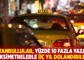 İstanbullular, yüzde 10 fazla yazan taksimetrelerle üç yıl dolandırılmış