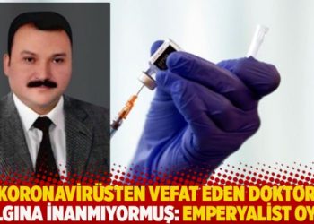 Covid-19’dan vefat eden doktor salgına inanmıyormuş: Emperyalist oyun