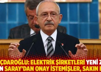 Kılıçdaroğlu: Elektrik şirketleri yeni zam için Saray’dan onay istemişler, sakın ha!