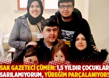 Tutsak gazeteci Çümen: 1,5 yıldır çocuklarıma sarılamıyorum, yüreğim parçalanıyor!