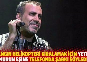 “Yangın helikopteri kiralamak için yetkili memurun eşine telefonda şarkı söyledim”