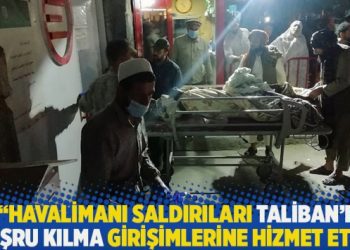 “Havalimanı saldırıları Taliban’ı meşru kılma girişimlerine hizmet etti”
