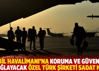 Kabil Havalimanı’na koruma ve güvenlik sağlayacak özel Türk şirketi SADAT mı?