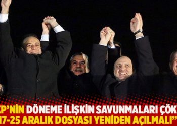 “AKP’nin döneme ilişkin savunmaları çöktü; 17-25 Aralık dosyası yeniden açılmalı”