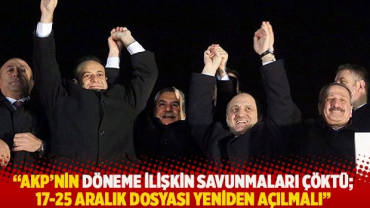 “AKP’nin döneme ilişkin savunmaları çöktü; 17-25 Aralık dosyası yeniden açılmalı”