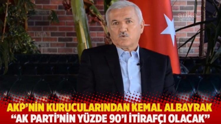 AKP’nin kurucularından Kemal Albayrak: AK Parti’nin yüzde 90’ı itirafçı olacak