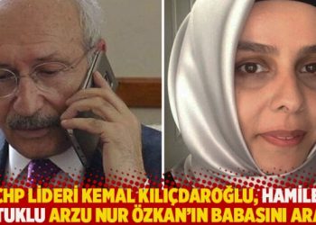 CHP lideri Kemal Kılıçdaroğlu, hamile tutuklu Arzu Nur Özkan’ın babasını aradı