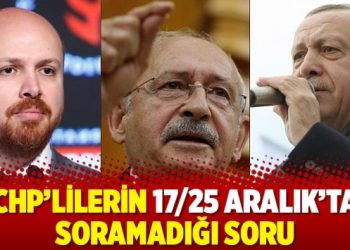 CHP’lilerin 17/25 Aralık’ta soramadığı soru