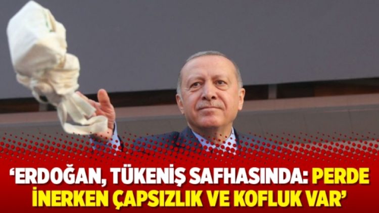 ‘Erdoğan, tükeniş safhasında: Perde inerken çapsızlık ve kofluk var’