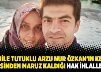 Hamile tutuklu Arzu Nur Özkan’ın kendi sesinden maruz kaldığı hak ihlalleri