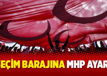 Seçim barajına MHP ayarı