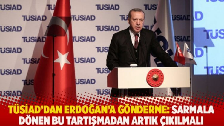 TÜSİAD’dan Erdoğan’a gönderme: Sarmala dönen bu tartışmadan artık çıkılmalı