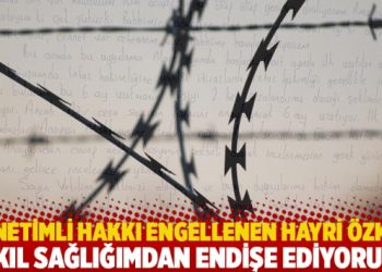 Denetimli hakkı engellenen Hayri Özkul: Akıl sağlığımdan endişe ediyorum