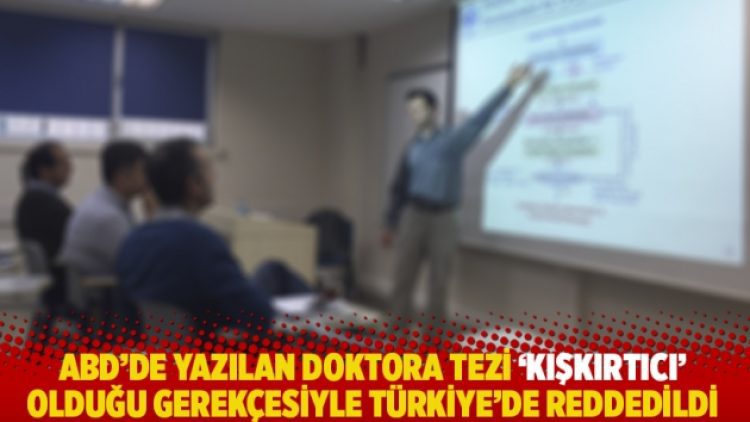 ABD’de yazılan doktora tezi ‘kışkırtıcı’ olduğu gerekçesiyle Türkiye’de reddedildi