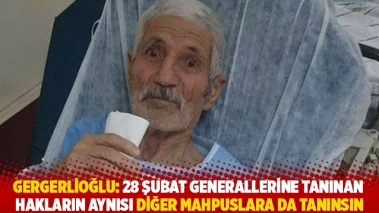 Gergerlioğlu: 28 Şubat generallerine tanınan hakların aynısı diğer mahpuslara da tanınsın