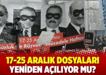 17-25 Aralık dosyaları yeniden açılıyor mu?