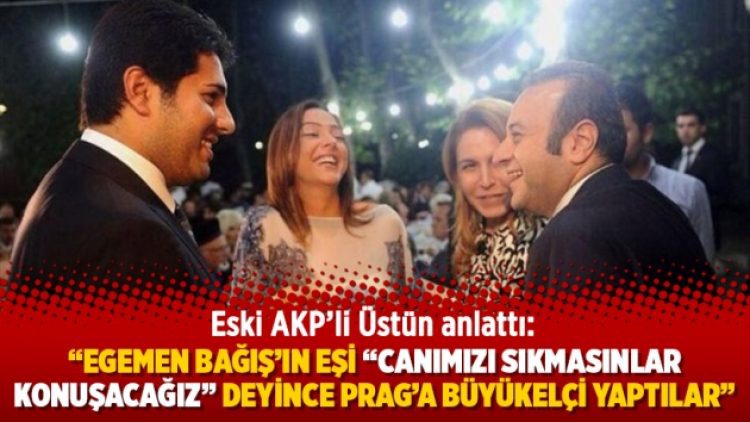“Egemen Bağış’ın eşi “Canımızı sıkmasınlar konuşacağız” deyince Prag’a büyükelçi yaptılar”