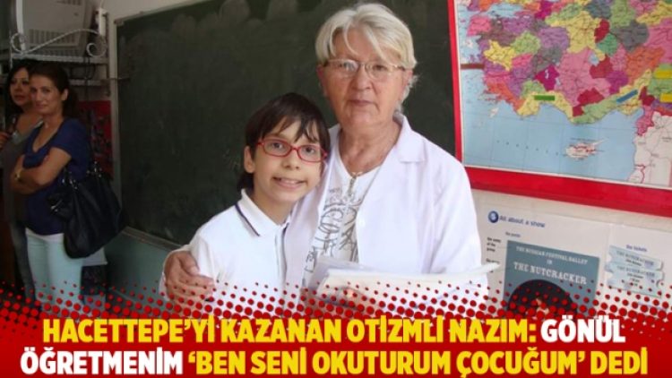 Hacettepe’yi kazanan otizmli Nazım: Gönül öğretmenim ‘Ben seni okuturum çocuğum’ dedi, hepsi bu