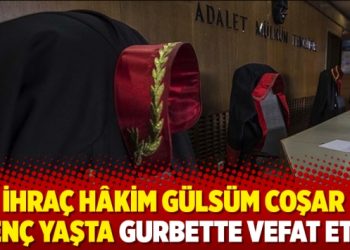 İhraç hâkim Gülsüm Coşar genç yaşta gurbette vefat etti