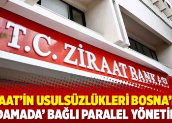 Ziraat’in usulsüzlükleri Bosna’da: ‘Damada’ bağlı paralel yönetim