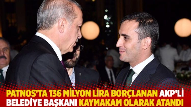 Patnos’ta 136 milyon lira borçlanan AKP’li belediye başkanı kaymakam olarak atandı