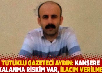 Tutuklu gazeteci Aydın: Kansere yakalanma riskim var, ilacım verilmedi!