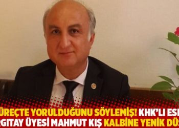 Süreçte yorulduğunu söylemiş! KHK’lı eski Yargıtay üyesi Mahmut Kış kalbine yenik düştü