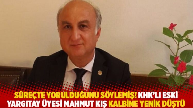 Süreçte yorulduğunu söylemiş! KHK’lı eski Yargıtay üyesi Mahmut Kış kalbine yenik düştü