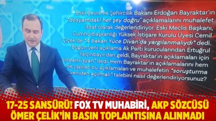 17-25 sansürü! FOX TV muhabiri, AKP Sözcüsü Çelik’in basın toplantısına alınmadı