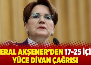 Meral Akşener’den 17-25 için Yüce Divan çağrısı