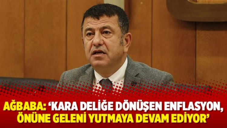 Ağbaba: ‘Kara deliğe dönüşen enflasyon, önüne geleni yutmaya devam ediyor’