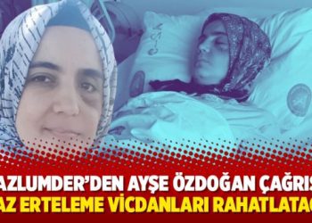 Mazlumder’den Ayşe Özdoğan çağrısı: İnfaz erteleme vicdanları rahatlatacak