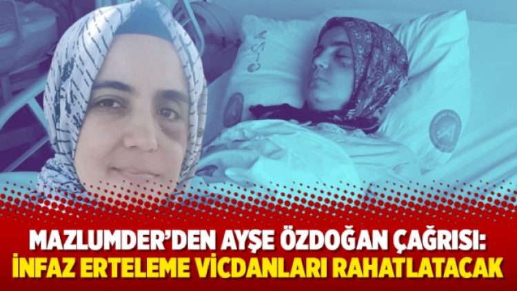 Mazlumder’den Ayşe Özdoğan çağrısı: İnfaz erteleme vicdanları rahatlatacak