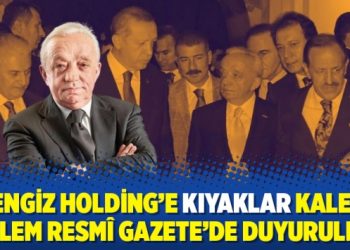 Cengiz Holding’e kıyaklar kalem kalem Resmî Gazete’de duyuruldu