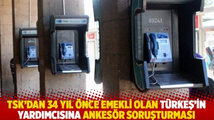 TSK’dan 34 yıl önce emekli olan Türkeş’in yardımcısına ankesör soruşturması