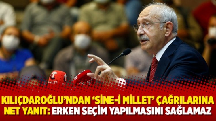 Kılıçdaroğlu’ndan ‘Sine-i Millet’ çağrılarına net yanıt: Erken seçim yapılmasını sağlamaz