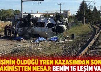 6 kişinin öldüğü tren kazasından sonra makinistten mesaj: Benim 16 leşim var