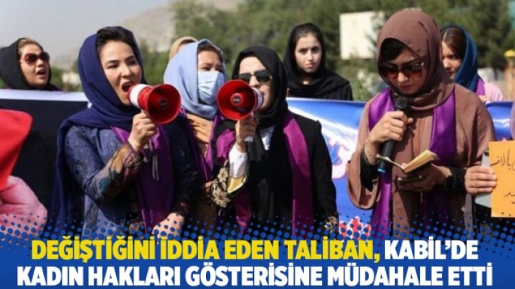 Değiştiğini iddia eden Taliban, Kabil’de kadın hakları gösterisine müdahale etti